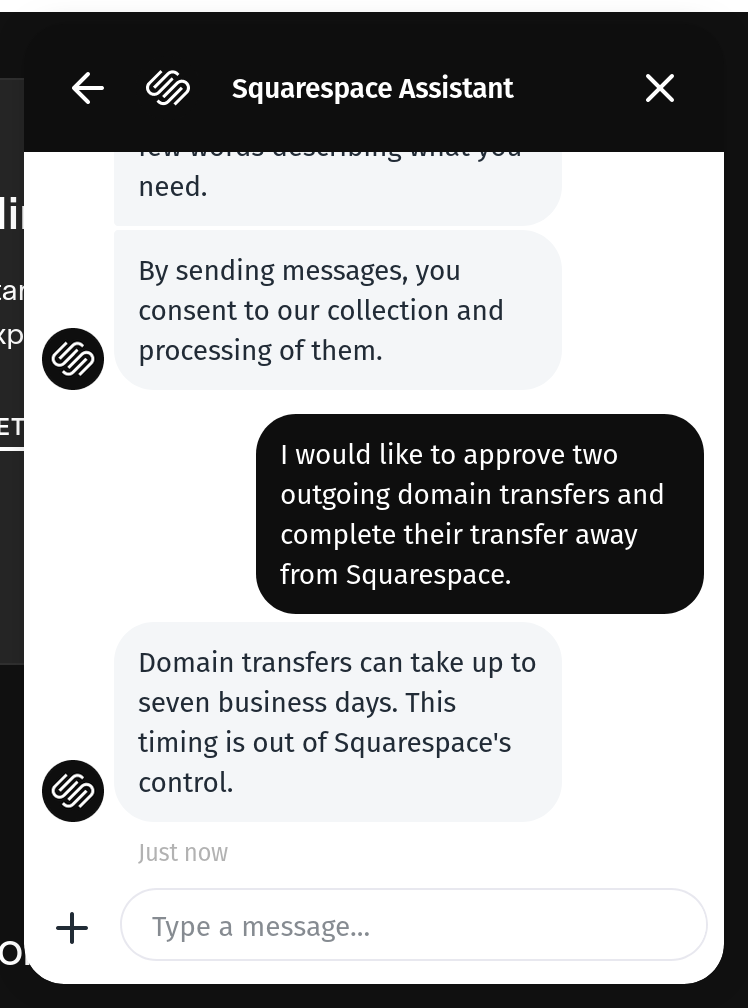 Screenshot of discussion with Squarespace Assistant. I have written: I would like to approve two outgoing domain transfers and complete their transfer away from Squarespace. The assistant replied: Domain transfers can take up to seven business days. This timing is out of Squarespace's control.